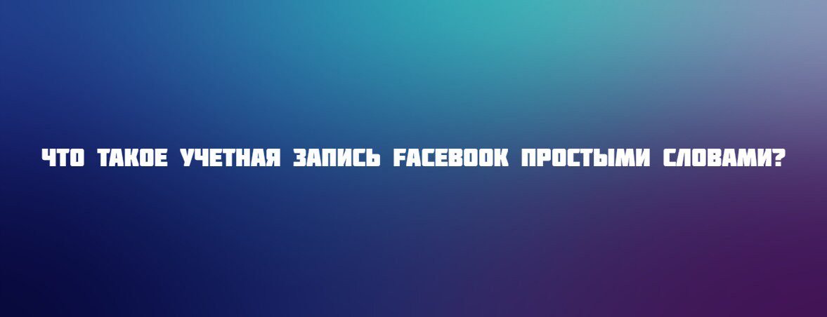 Что такое учетная запись Facebook простыми словами?