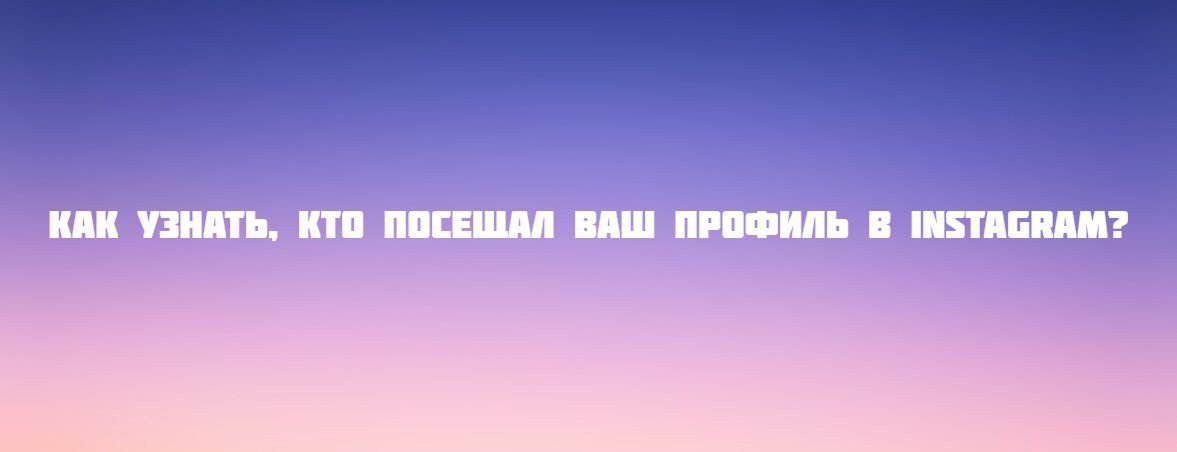 Как узнать, кто посещал ваш профиль в Instagram?