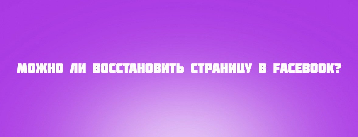 Можно ли восстановить страницу в Facebook?