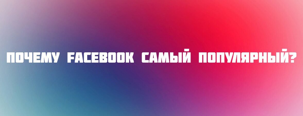 Почему Facebook самый популярный?